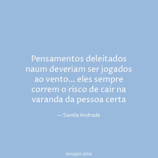 Pensamentos deleitados naum deveriam ser jogados ao vento