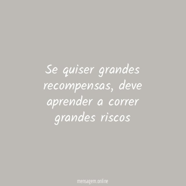 Se quiser grandes recompensas