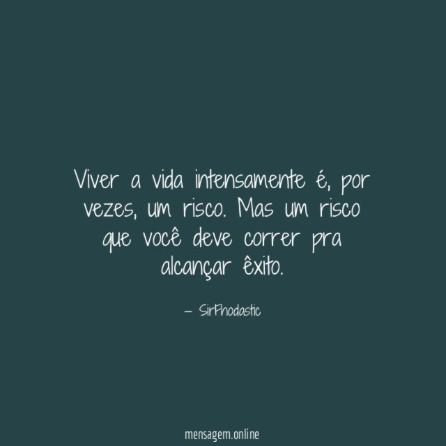 Viver a vida intensamente é