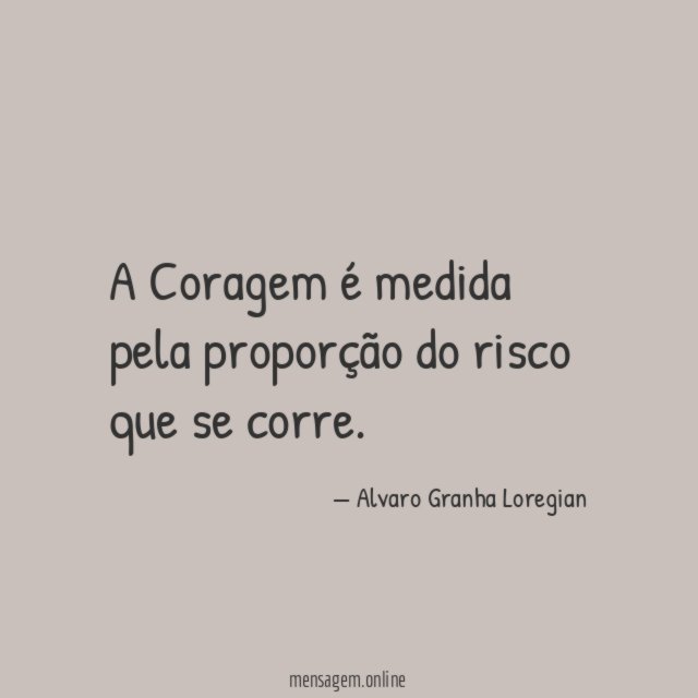 A Coragem é medida pela proporção do risco que se corre
