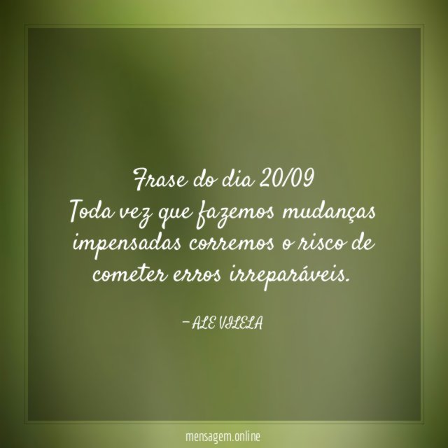 Frase do dia 20/09 Toda vez que fazemos mudanças