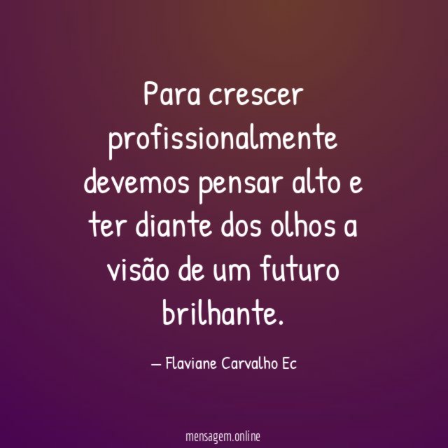 Para crescer profissionalmente devemos pensar alto e ter