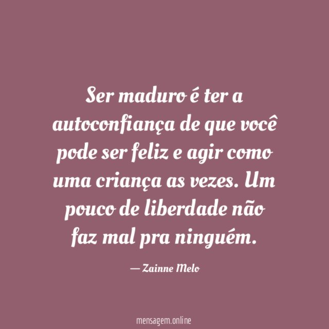 Ser maduro é ter a autoconfiança de que