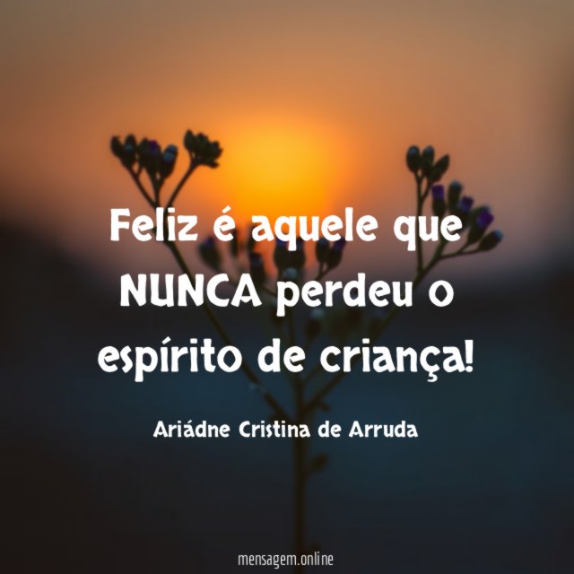 Feliz é aquele que NUNCA perdeu o espírito de criança