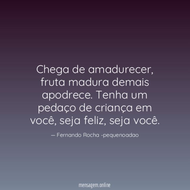 Chega de amadurecer