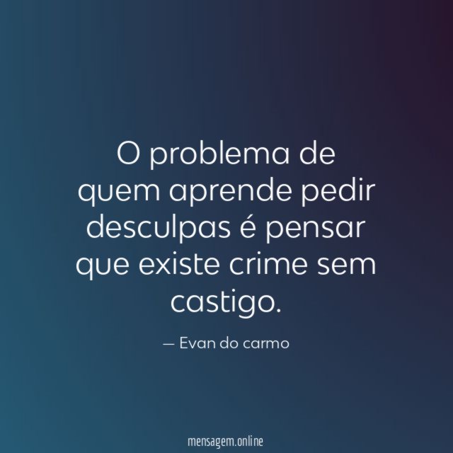 O problema de quem aprende pedir desculpas é