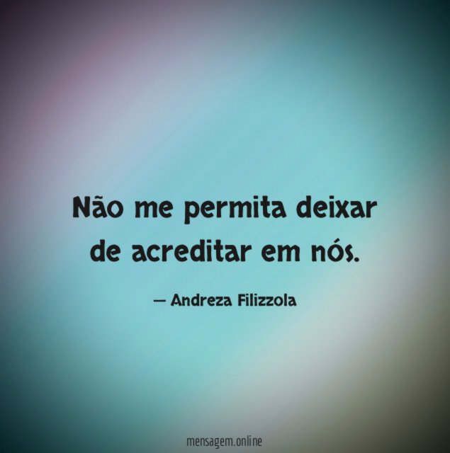 Não me permita deixar de acreditar em nós
