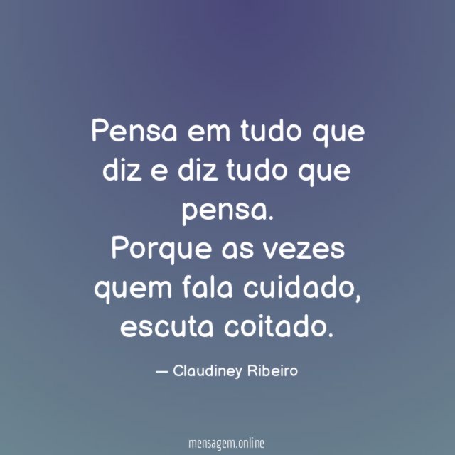 Pensa em tudo que diz e diz tudo que pensa