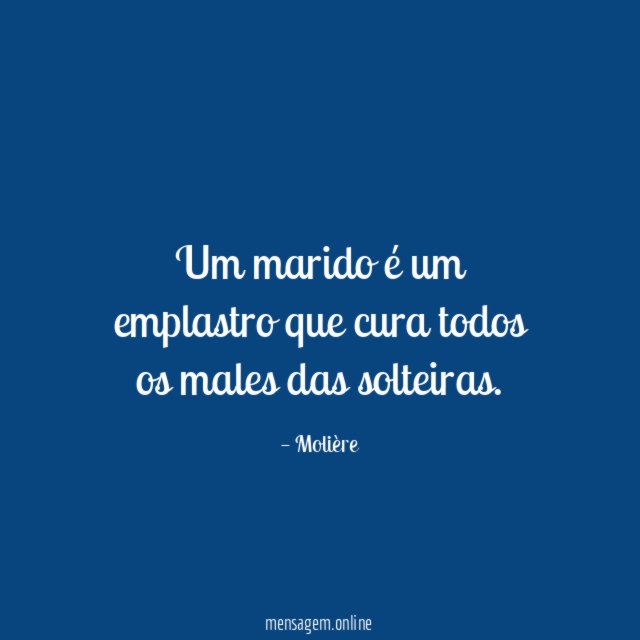 Um marido é um emplastro que cura todos os males das solteiras