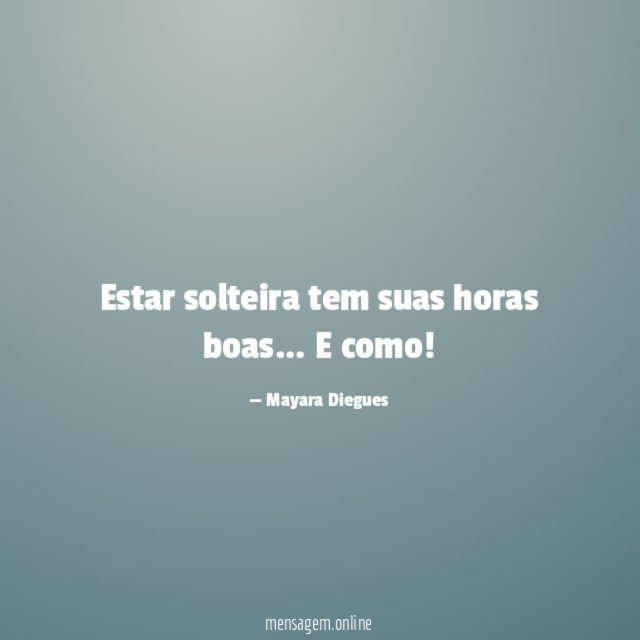 Estar solteira tem suas horas boas