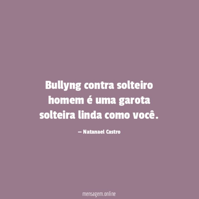 Bullyng contra solteiro homem é uma garota solteira linda como você