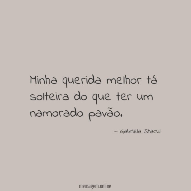 Minha querida melhor tá solteira do que ter um namorado pavão