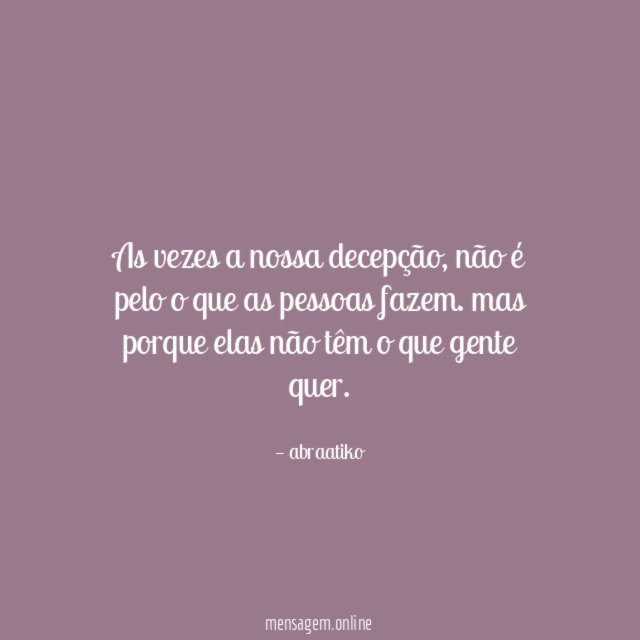As vezes a nossa decepção
