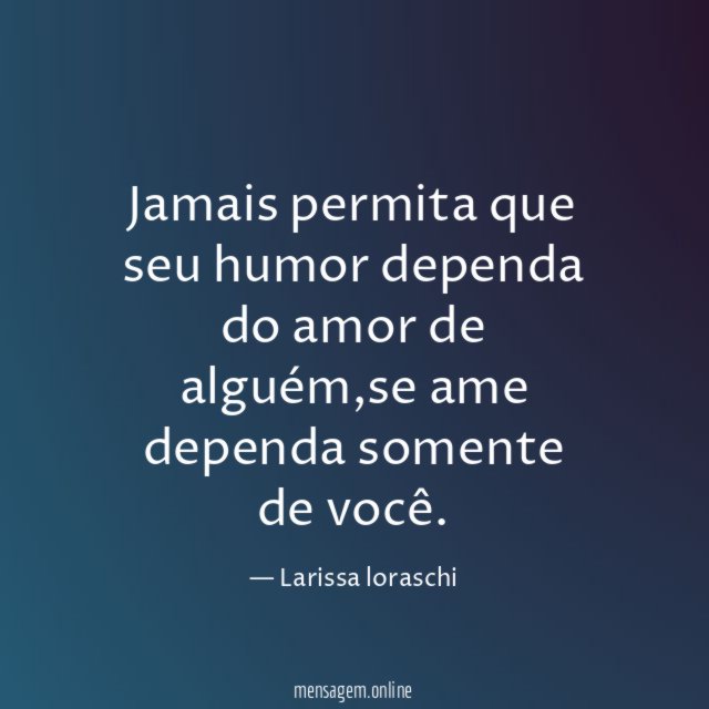 Jamais permita que seu humor dependa do amor de alguém
