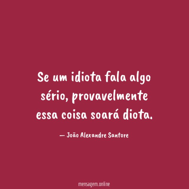 Se um idiota fala algo sério
