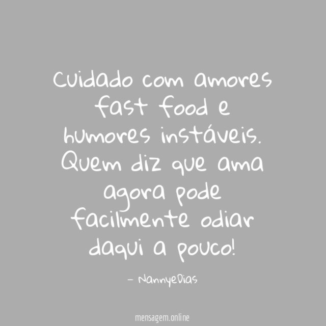 Cuidado com amores fast food e humores instáveis