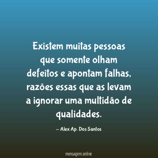 Existem muitas pessoas que somente olham defeitos e apontam falhas