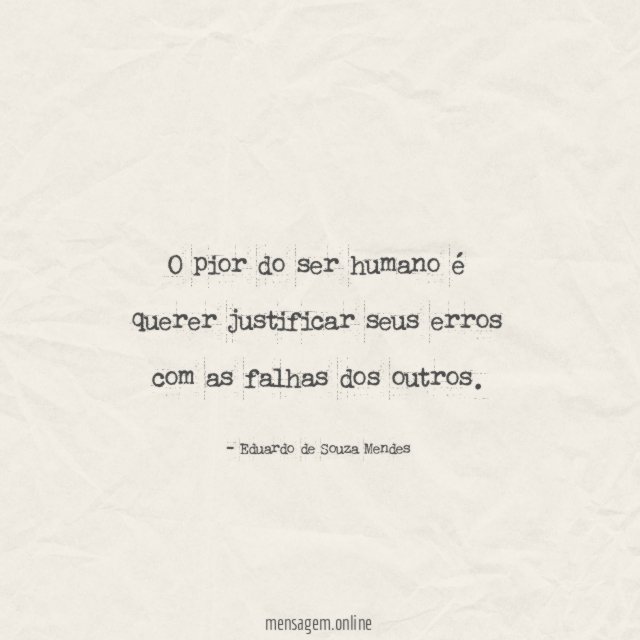 O pior do ser humano é querer justificar