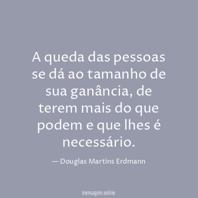 A queda das pessoas se dá ao tamanho de sua ganância