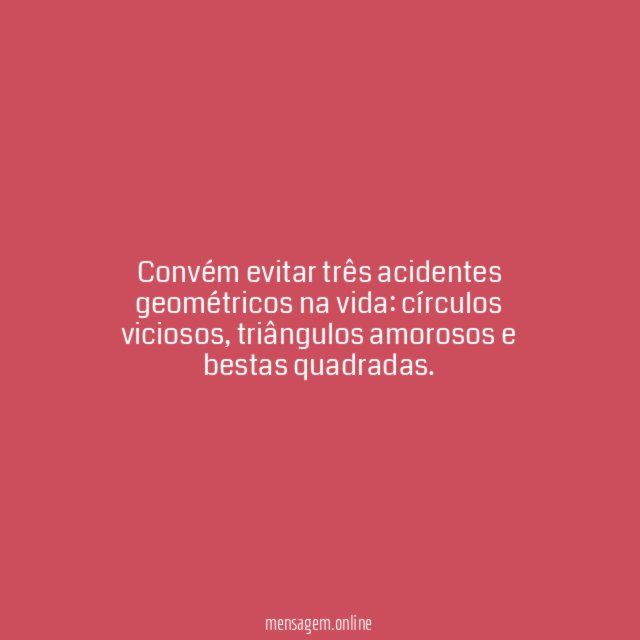Convém evitar três acidentes geométricos na vida