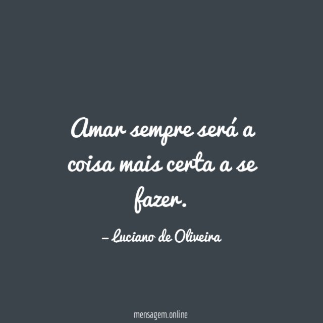 Amar sempre será a coisa mais certa a se fazer