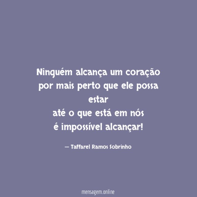 Ninguém alcança um coração por mais perto que ele