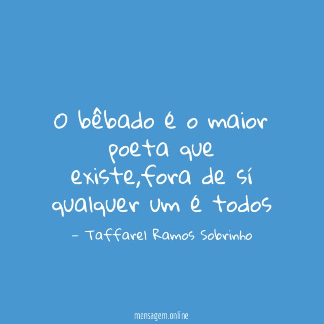 O bêbado é o maior poeta que existe
