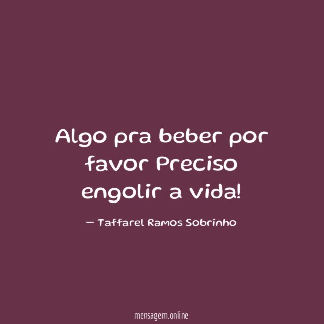 Algo pra beber por favor Preciso engolir a vida