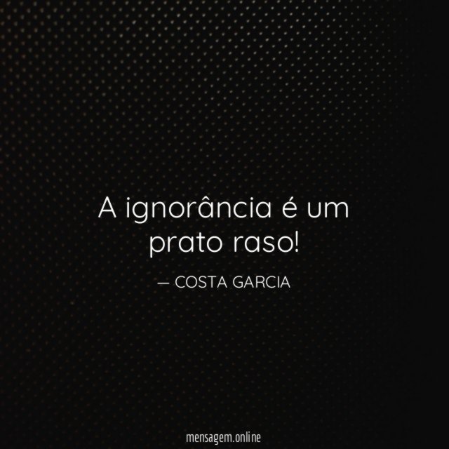 A ignorância é um prato raso