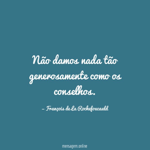 Não damos nada tão generosamente como os conselhos