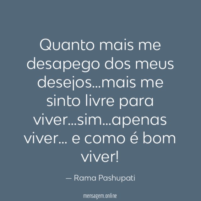 Quanto mais me desapego dos meus desejos