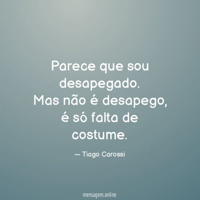 Parece que sou desapegado