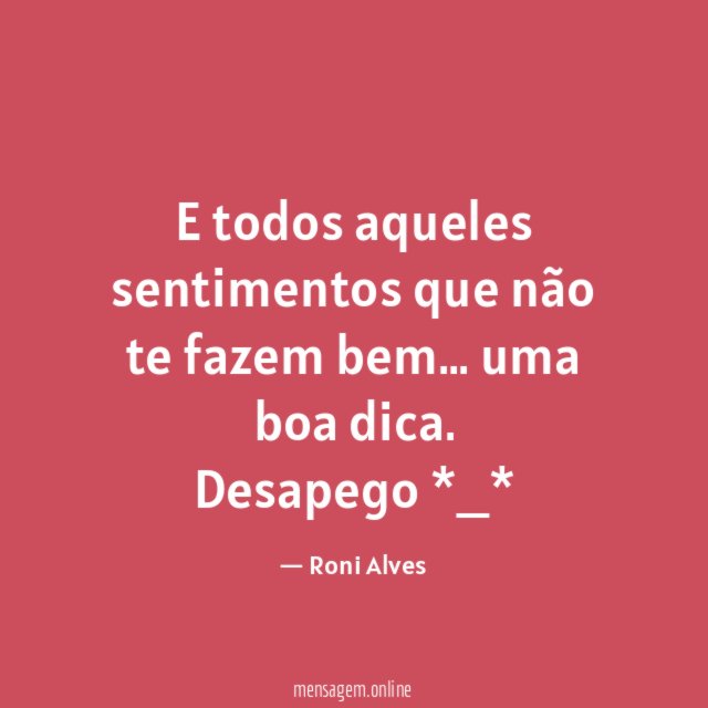 E todos aqueles sentimentos que não te fazem bem