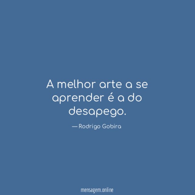 A melhor arte a se aprender é a do desapego