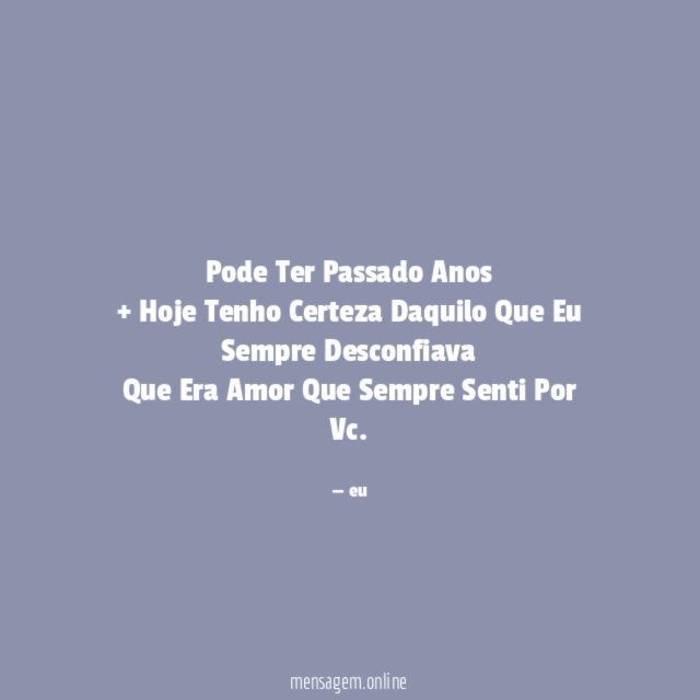 Pode Ter Passado Anos + Hoje Tenho Certeza Daquilo
