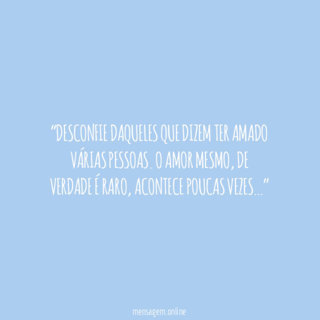 Desconfie daqueles que dizem ter amado várias pessoas