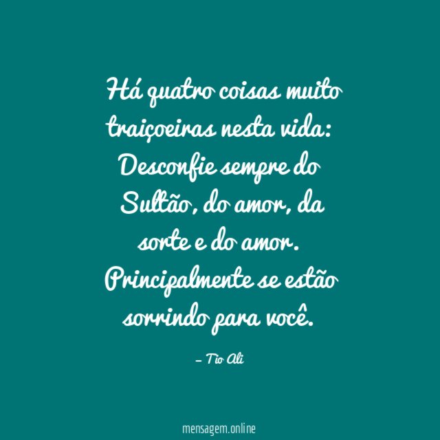 Há quatro coisas muito traiçoeiras nesta vida