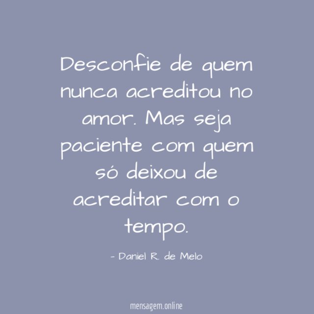 Desconfie de quem nunca acreditou no amor