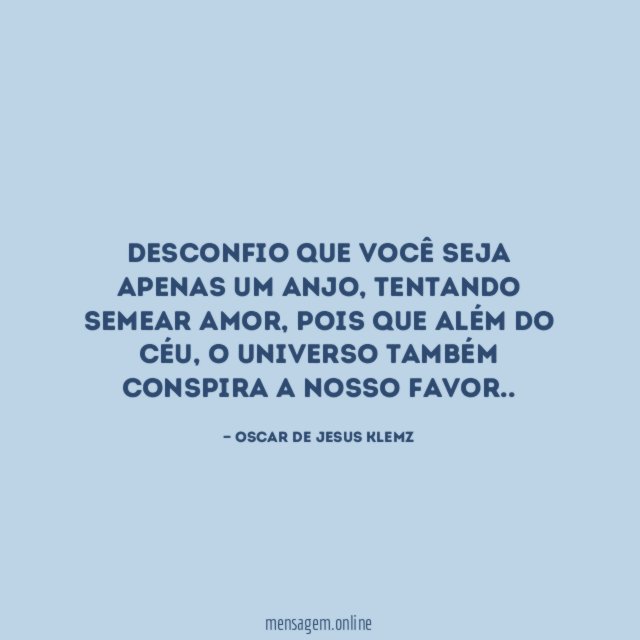 Desconfio que você seja apenas um anjo