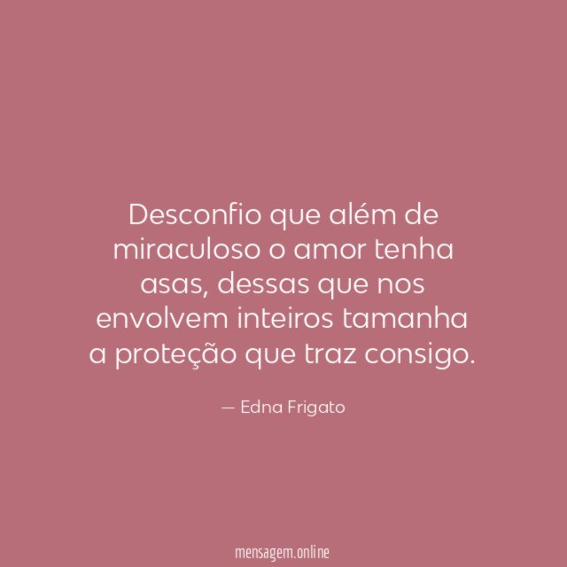 Desconfio que além de miraculoso o amor tenha asas