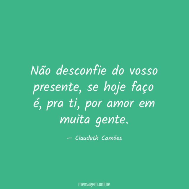 Não desconfie do vosso presente