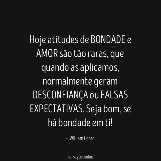 Hoje atitudes de BONDADE e AMOR são tão raras