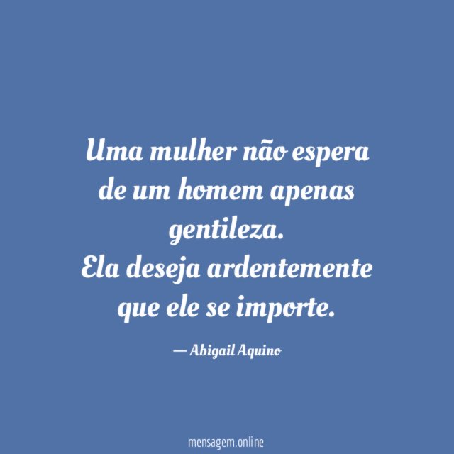 Uma mulher não espera de um homem apenas gentileza