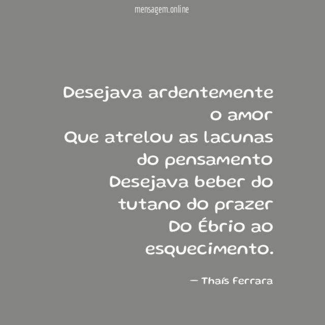 Desejava ardentemente o amor Que atrelou as lacunas do
