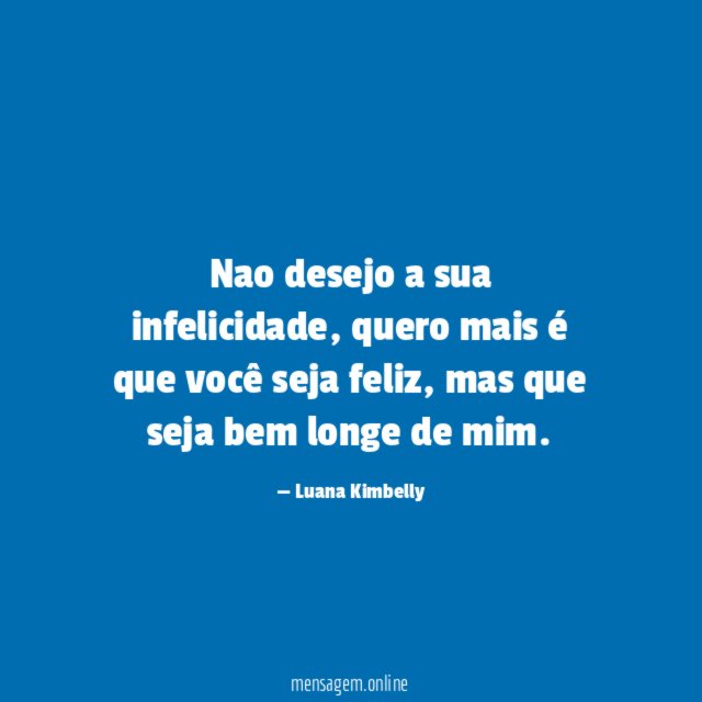 Nao desejo a sua infelicidade