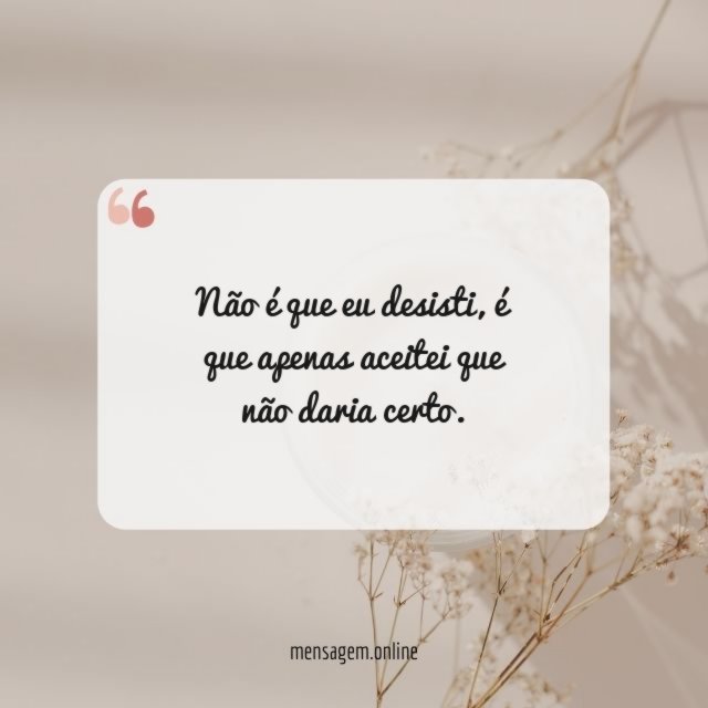 Não é que eu desisti