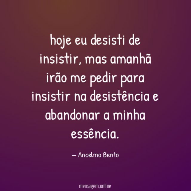 hoje eu desisti de insistir
