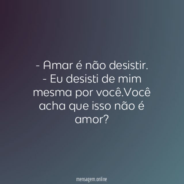 - Amar é não desistir