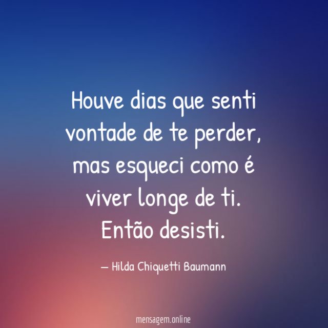 Houve dias que senti vontade de te perder