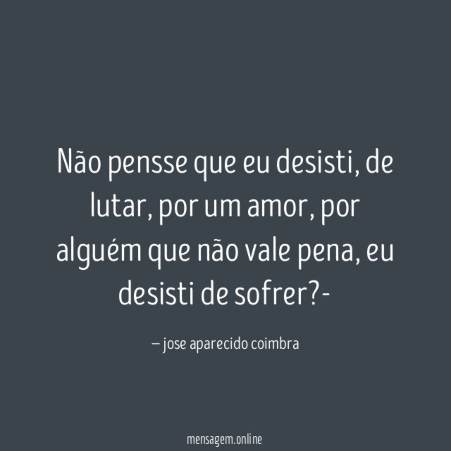 Não pensse que eu desisti